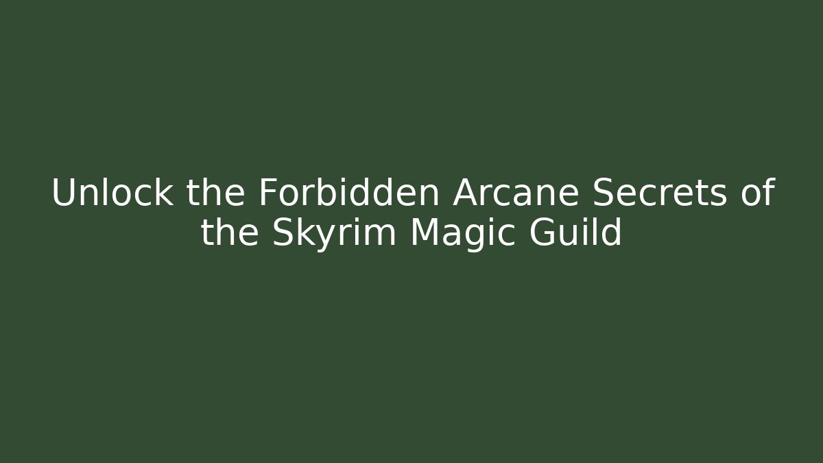 Unlock the Forbidden Arcane Secrets of the Skyrim Magic Guild