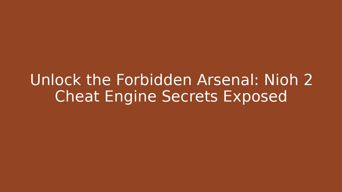 Unlock the Forbidden Arsenal: Nioh 2 Cheat Engine Secrets Exposed - Sports History Weekly