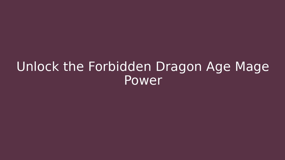Unlock the Forbidden Dragon Age Mage Power - Sports History Weekly
