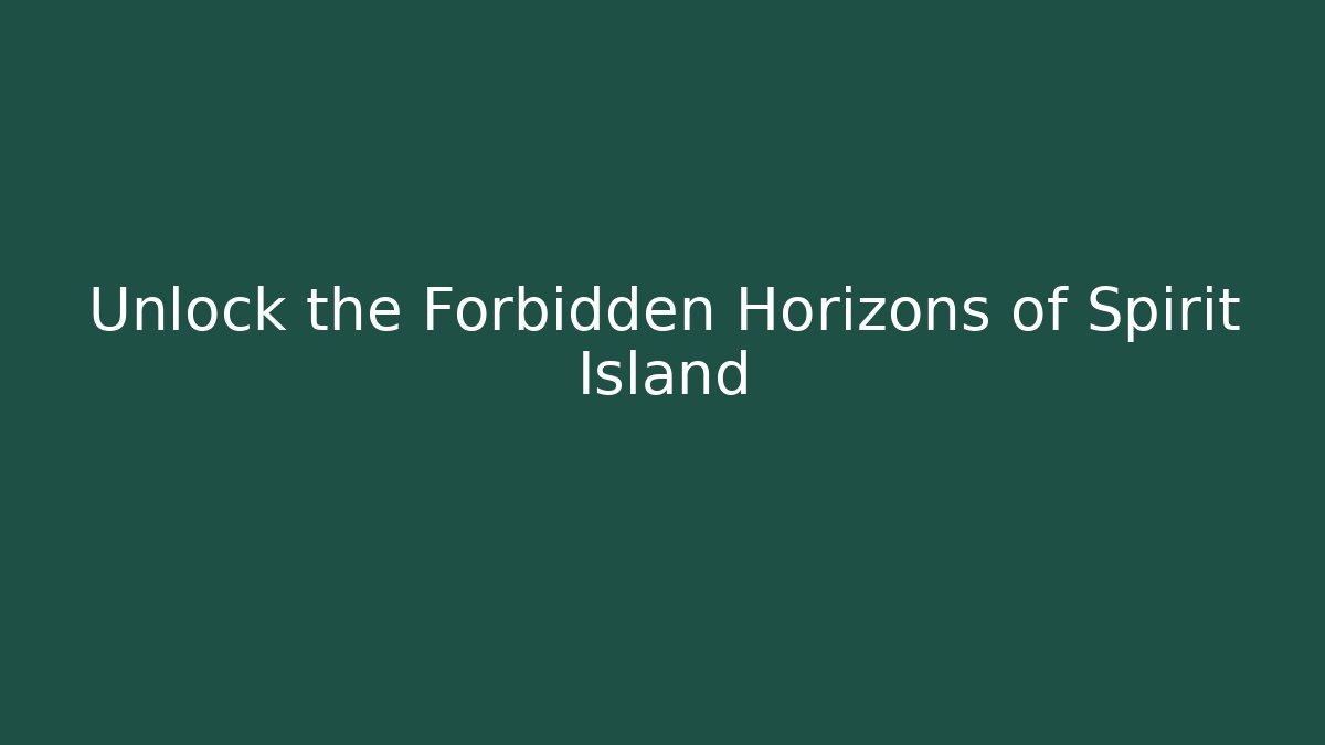 Unlock the Forbidden Horizons of Spirit Island