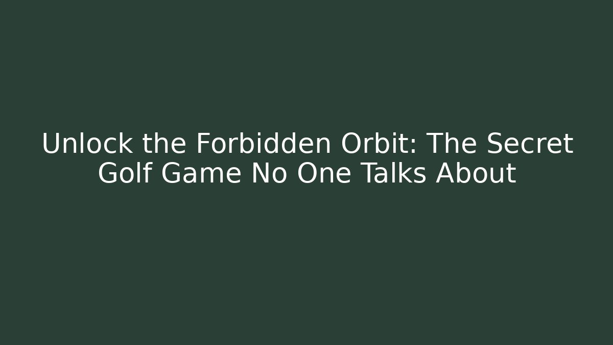 Unlock the Forbidden Orbit: The Secret Golf Game No One Talks About