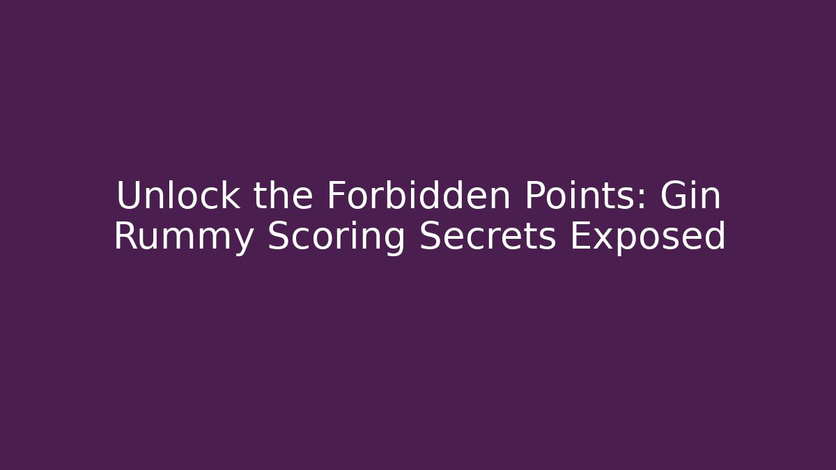 Unlock the Forbidden Points: Gin Rummy Scoring Secrets Exposed