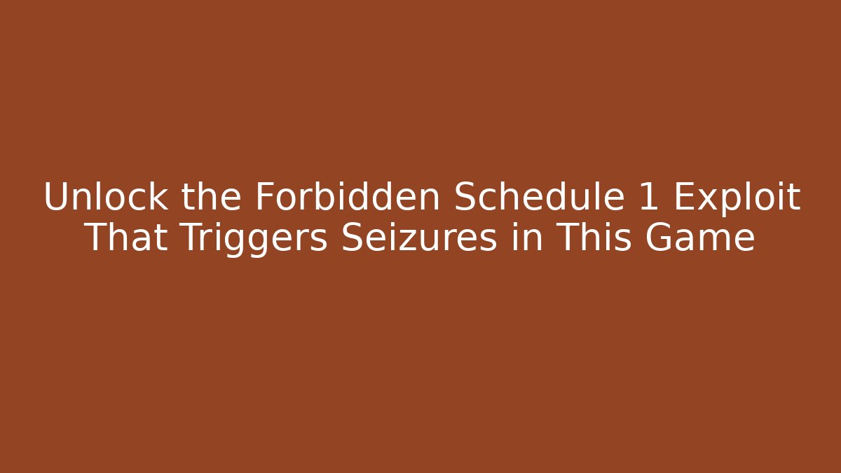 Unlock the Forbidden Schedule 1 Exploit That Triggers Seizures in This Game