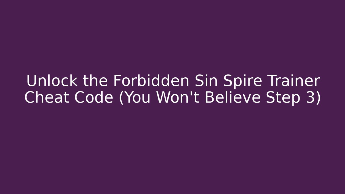 Unlock the Forbidden Sin Spire Trainer Cheat Code (You Won't Believe Step 3)