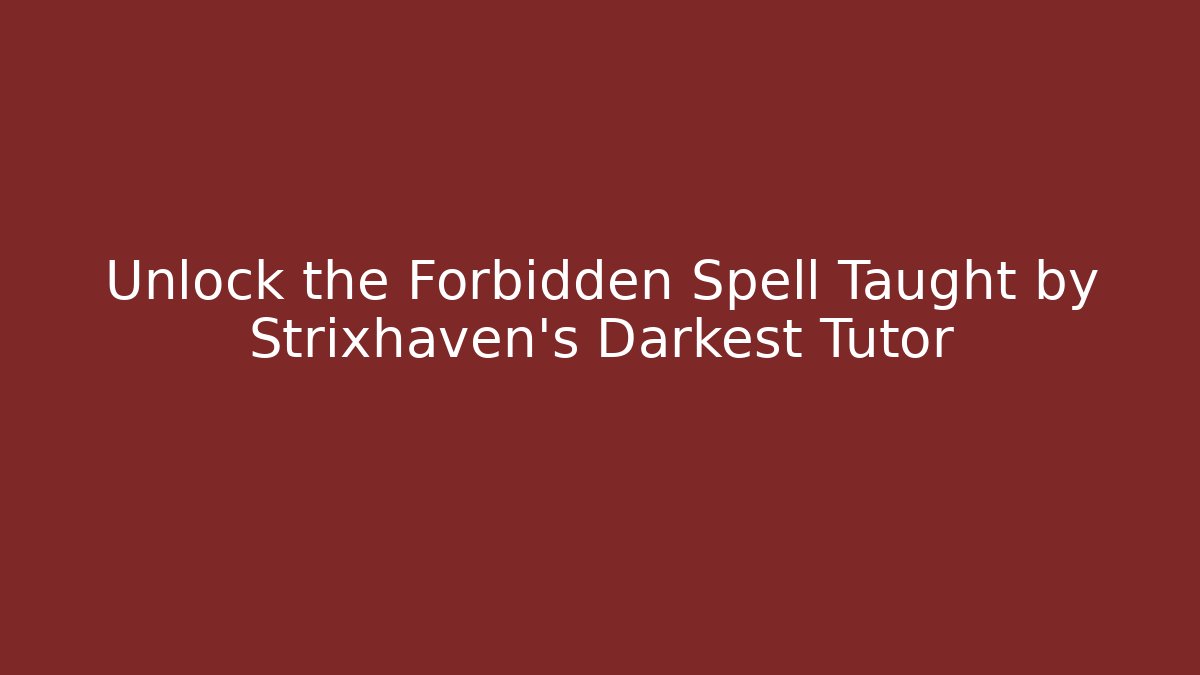 Unlock the Forbidden Spell Taught by Strixhaven's Darkest Tutor