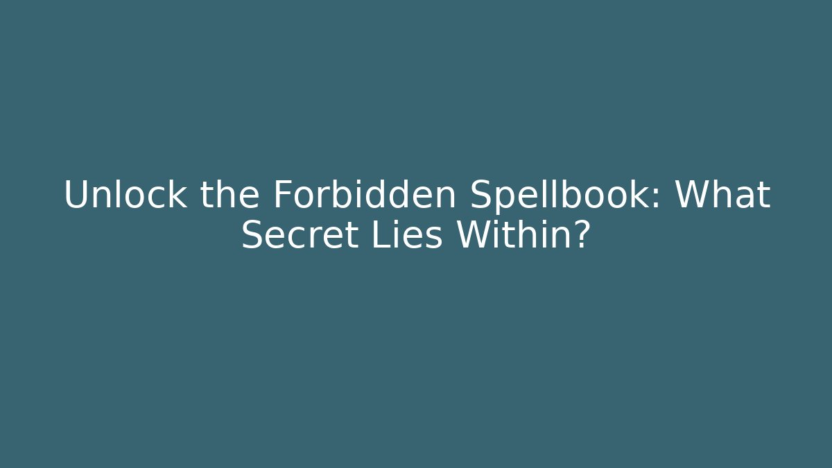 Unlock the Forbidden Spellbook: What Secret Lies Within?