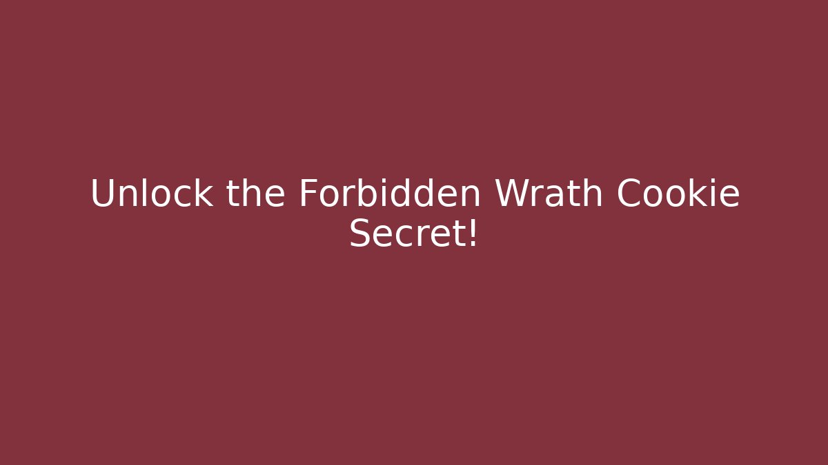 Unlock the Forbidden Wrath Cookie Secret!
