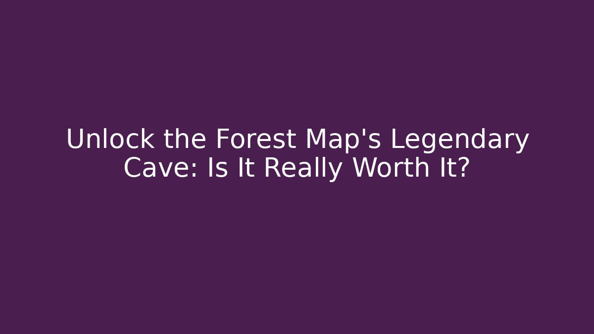 Unlock the Forest Map's Legendary Cave: Is It Really Worth It?