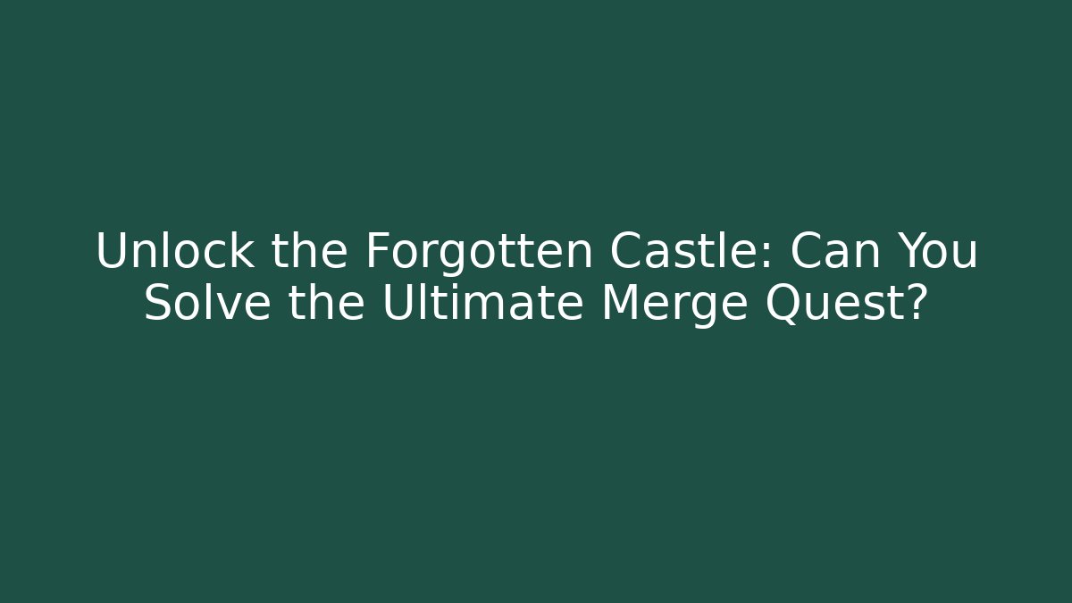 Unlock the Forgotten Castle: Can You Solve the Ultimate Merge Quest?
