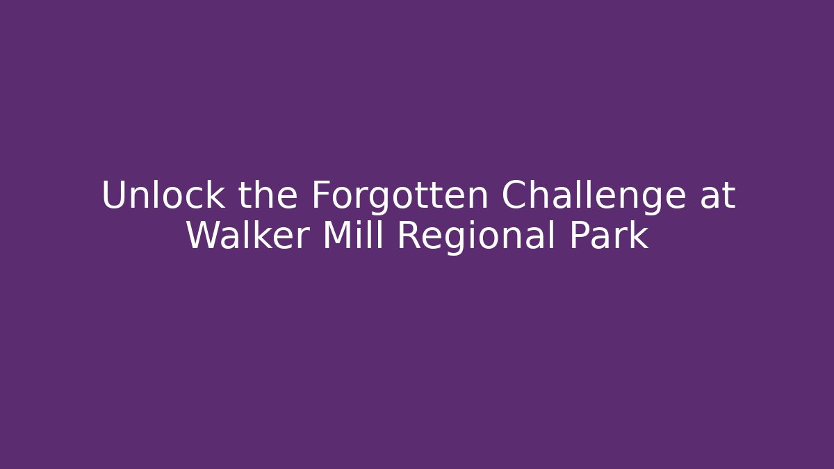Unlock the Forgotten Challenge at Walker Mill Regional Park