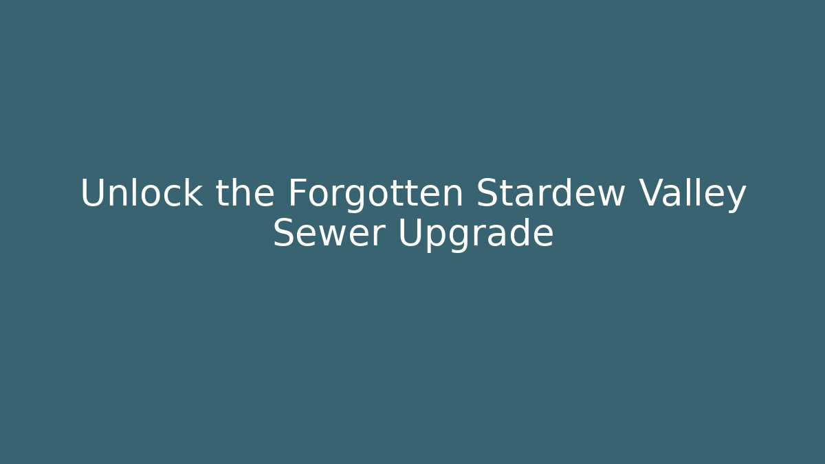 Unlock the Forgotten Stardew Valley Sewer Upgrade