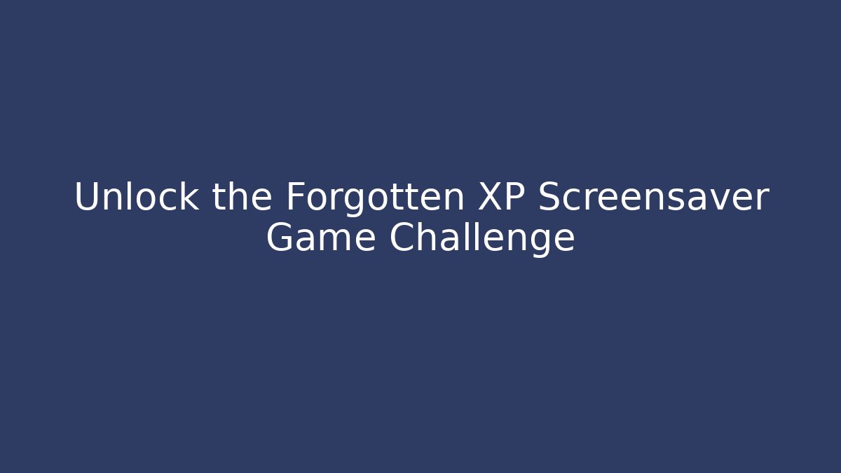 Unlock the Forgotten XP Screensaver Game Challenge - Sports History Weekly