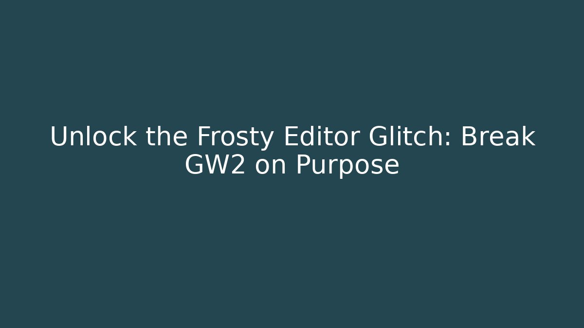 Unlock the Frosty Editor Glitch: Break GW2 on Purpose