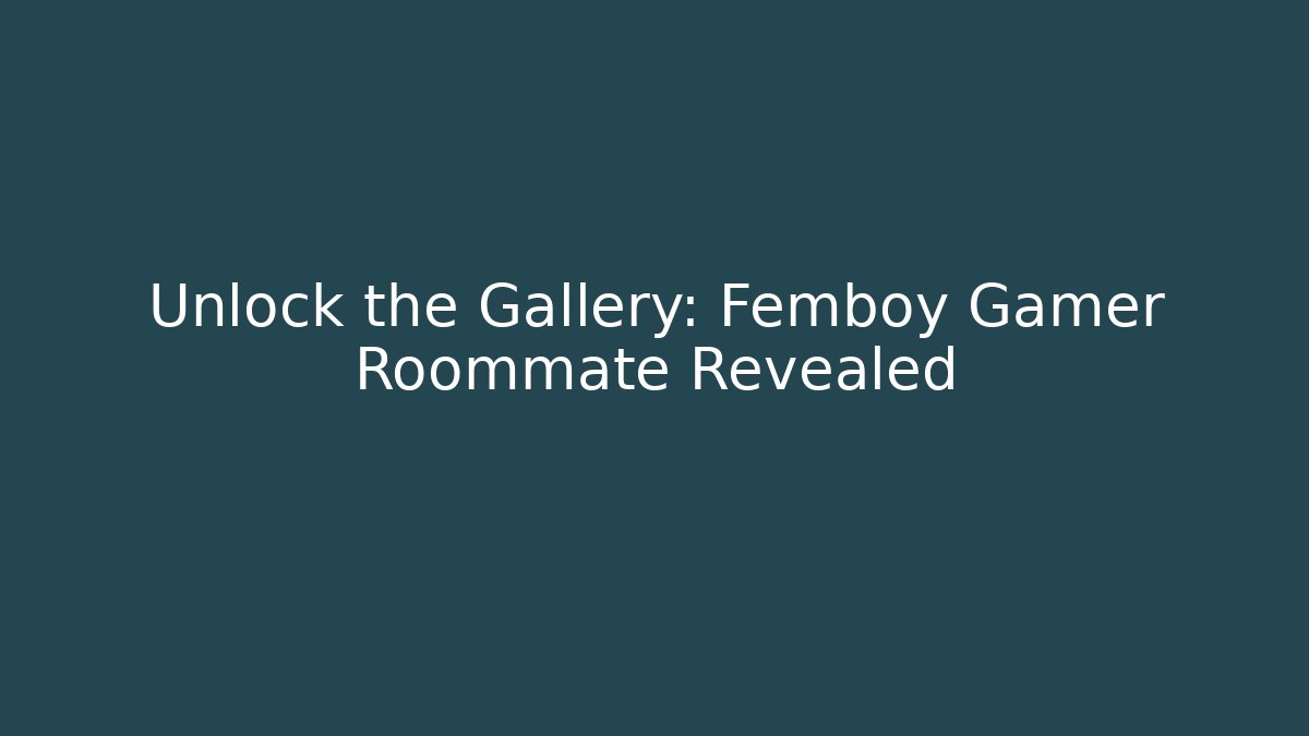 Unlock the Gallery: Femboy Gamer Roommate Revealed