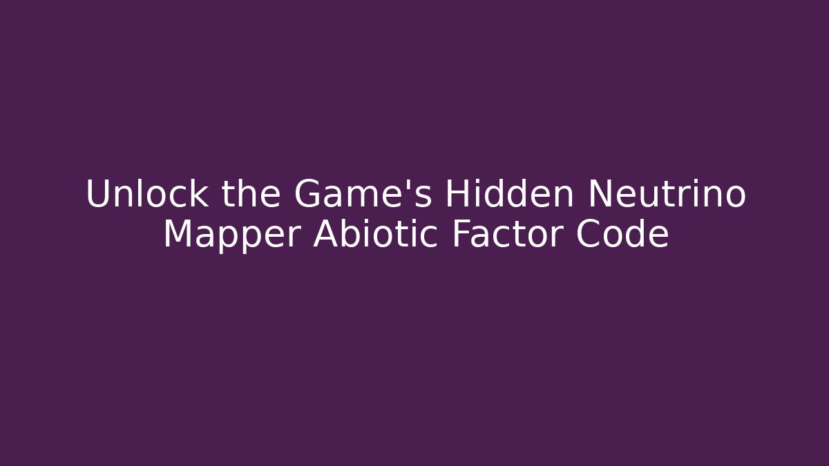 Unlock the Game's Hidden Neutrino Mapper Abiotic Factor Code - Sports History Weekly