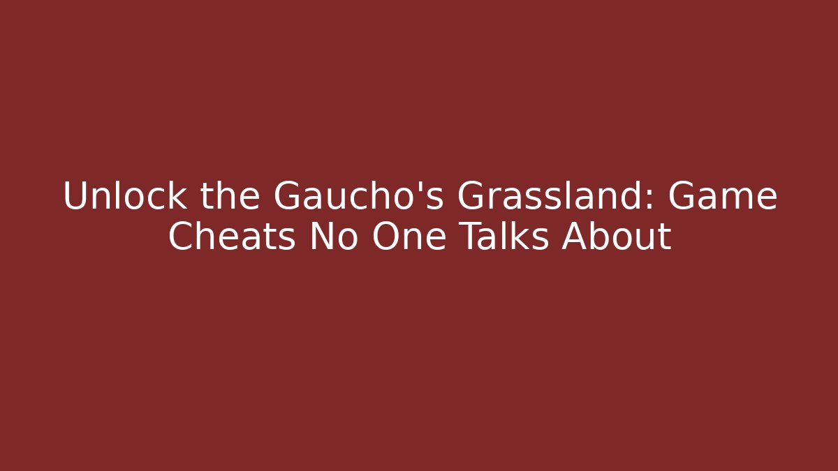 Unlock the Gaucho's Grassland: Game Cheats No One Talks About