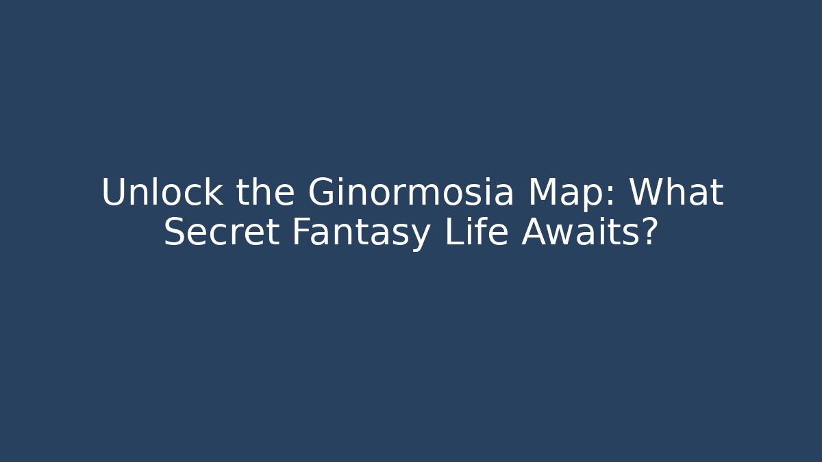 Unlock the Ginormosia Map: What Secret Fantasy Life Awaits?