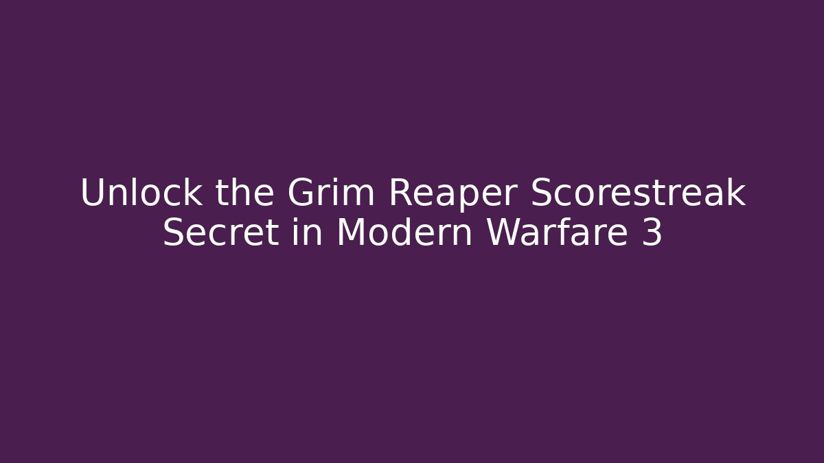 Unlock the Grim Reaper Scorestreak Secret in Modern Warfare 3