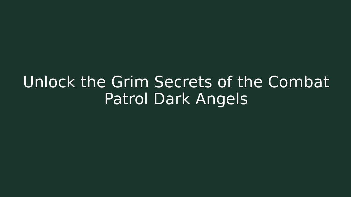 Unlock the Grim Secrets of the Combat Patrol Dark Angels