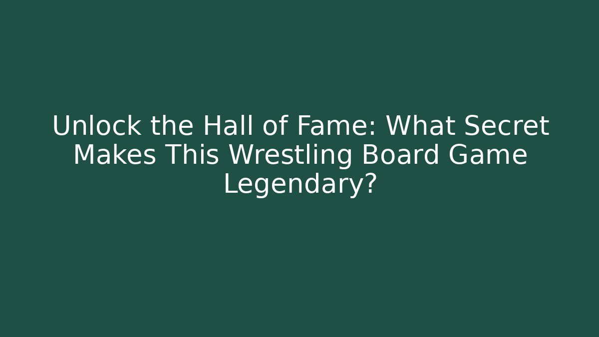 Unlock the Hall of Fame: What Secret Makes This Wrestling Board Game Legendary?