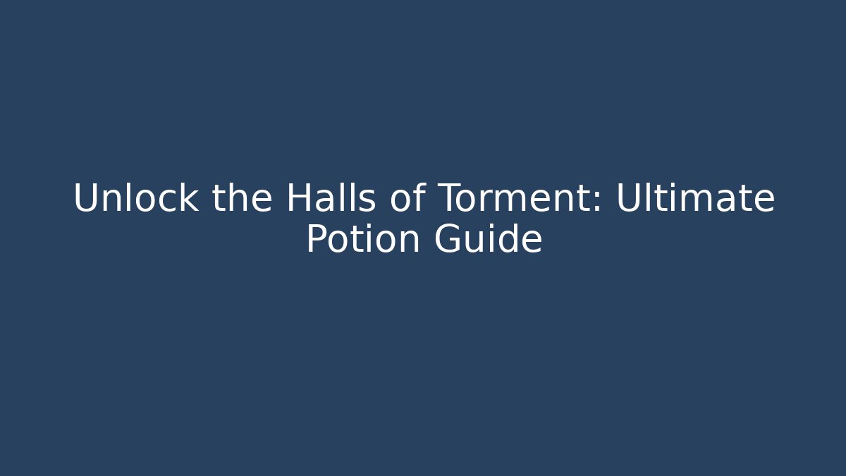 Unlock the Halls of Torment: Ultimate Potion Guide