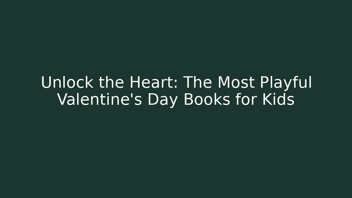 Unlock the Heart: The Most Playful Valentine's Day Books for Kids