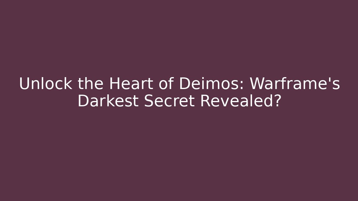 Unlock the Heart of Deimos: Warframe's Darkest Secret Revealed?