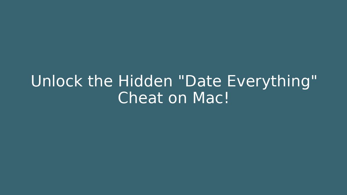 Unlock the Hidden "Date Everything" Cheat on Mac!