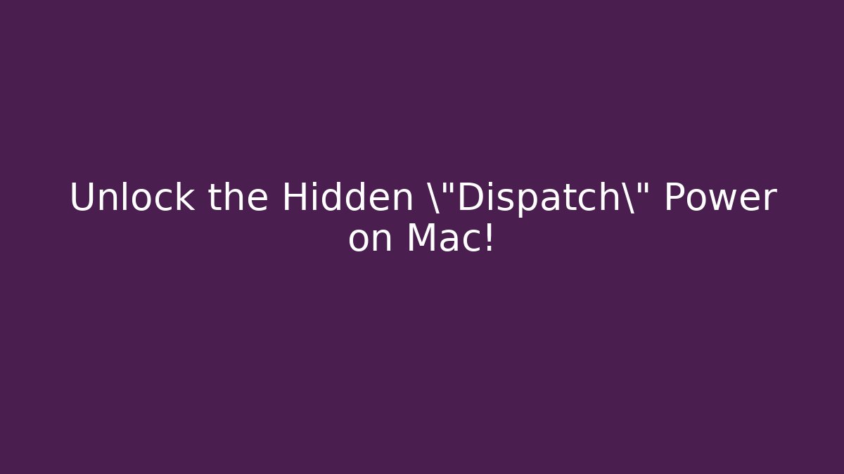 Unlock the Hidden \"Dispatch\" Power on Mac!