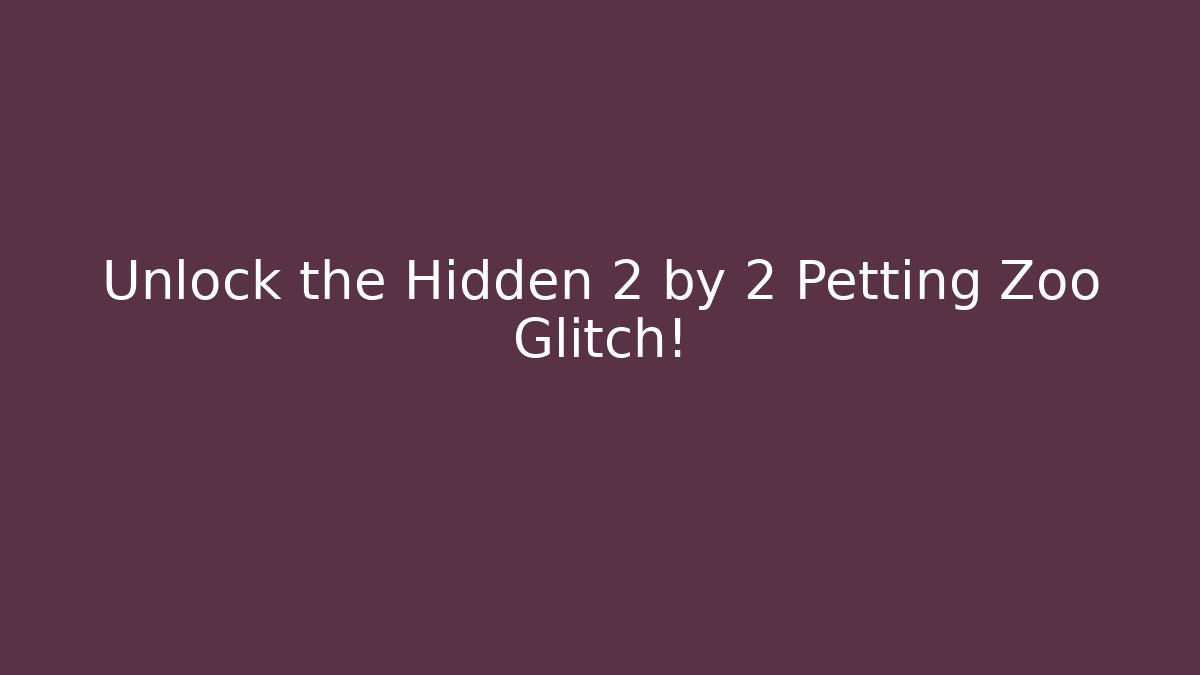 Unlock the Hidden 2 by 2 Petting Zoo Glitch!