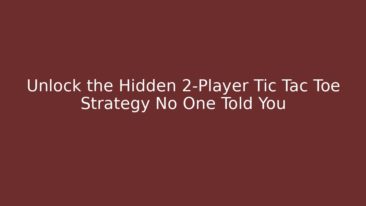 Unlock the Hidden 2-Player Tic Tac Toe Strategy No One Told You - Sports History Weekly
