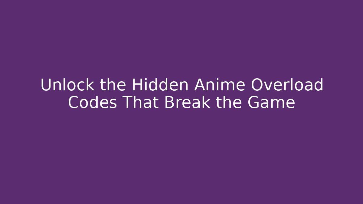 Unlock the Hidden Anime Overload Codes That Break the Game - Sports History Weekly