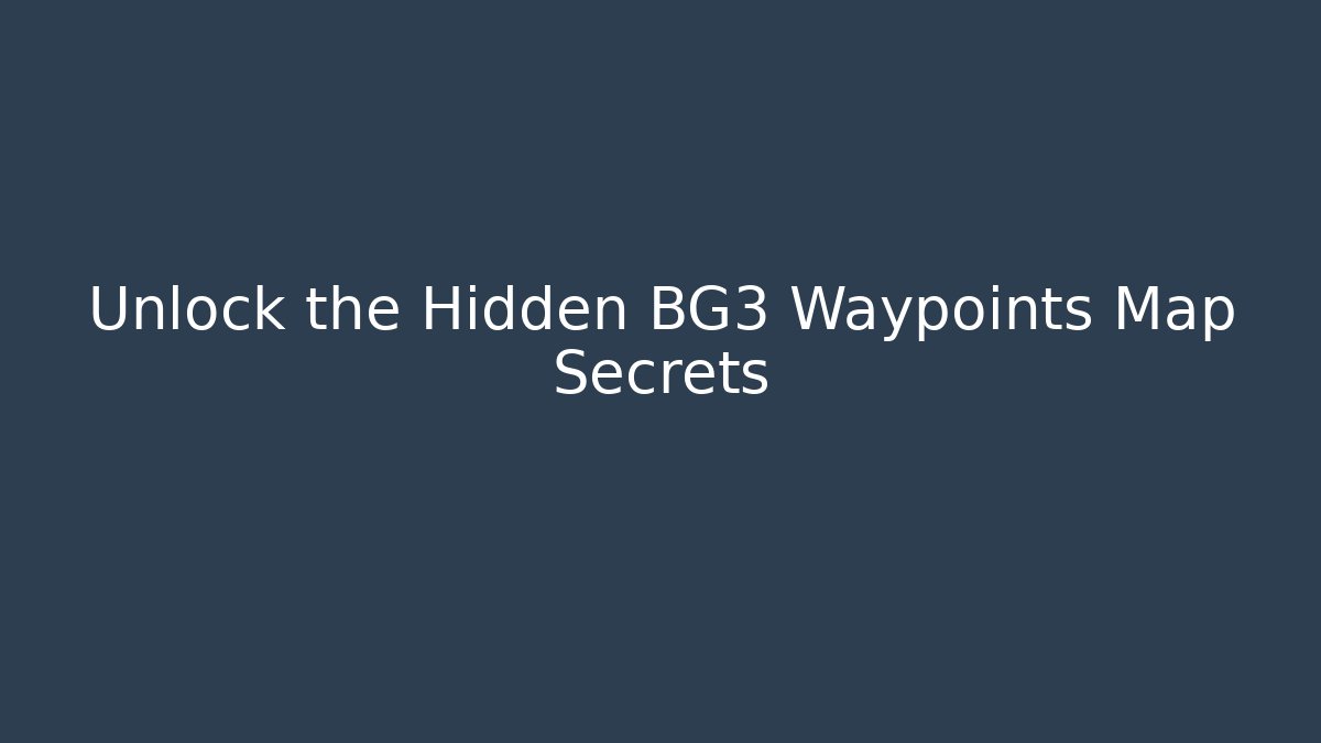 Unlock the Hidden BG3 Waypoints Map Secrets - Sports History Weekly