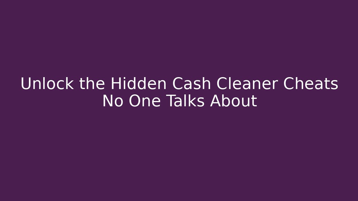Unlock the Hidden Cash Cleaner Cheats No One Talks About - Sports History Weekly
