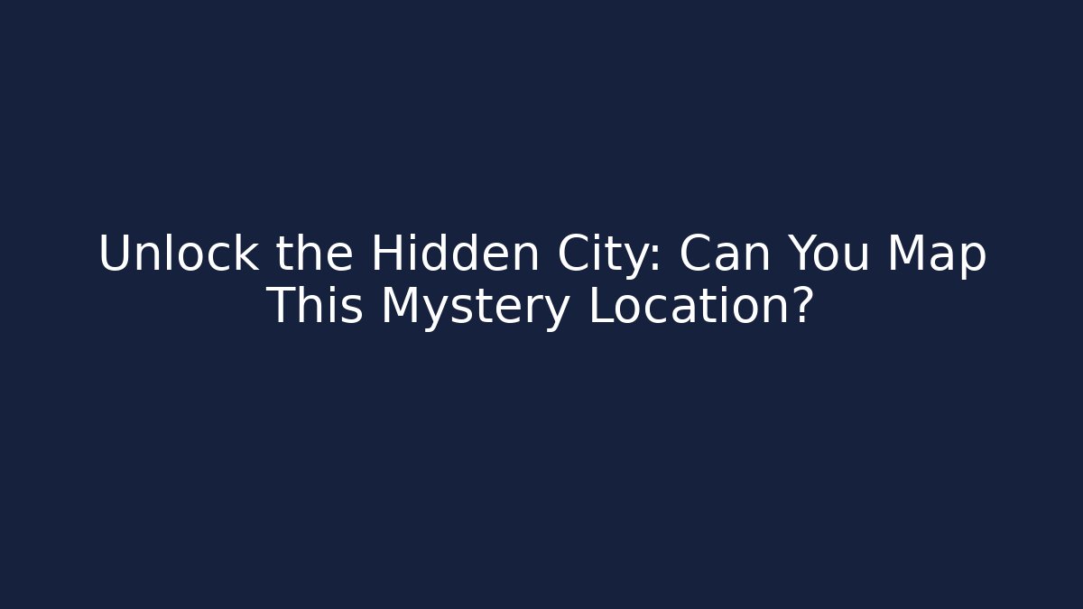 Unlock the Hidden City: Can You Map This Mystery Location?