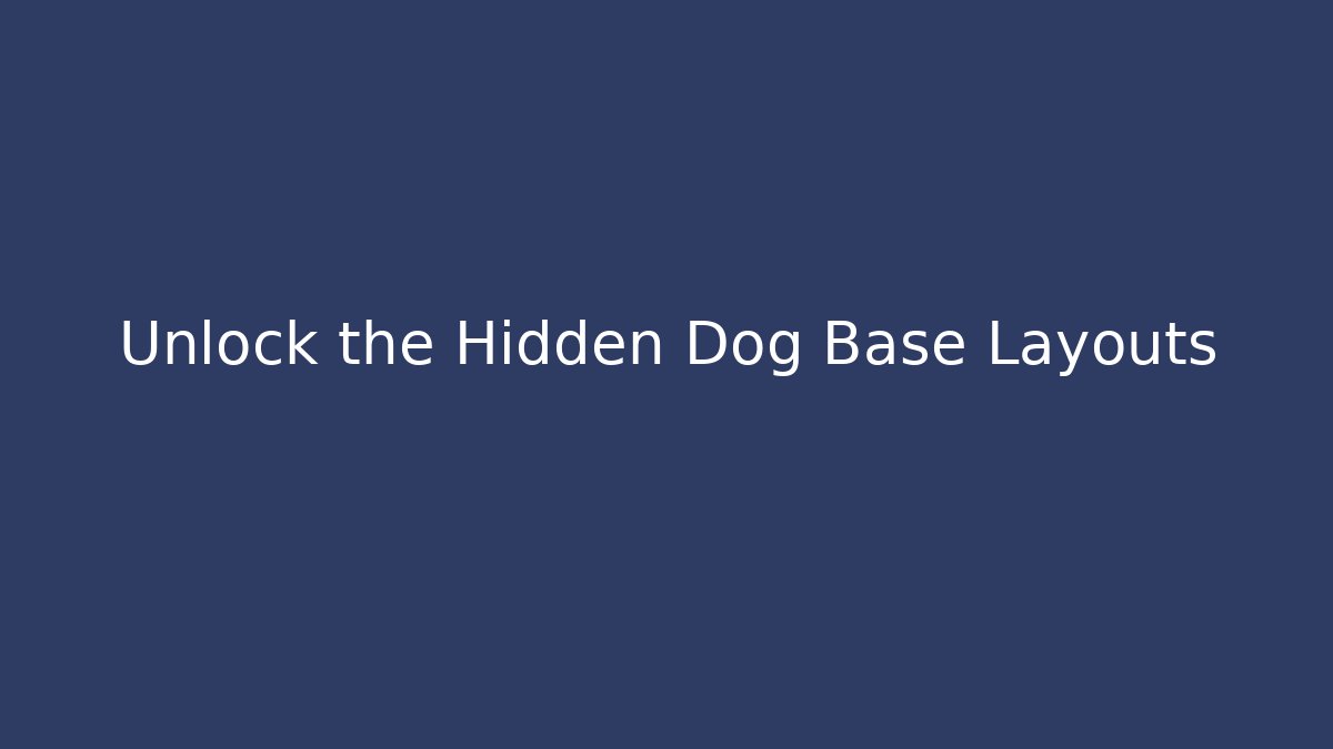 Unlock the Hidden Dog Base Layouts