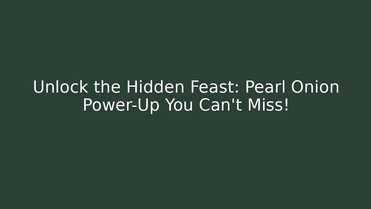 Unlock the Hidden Feast: Pearl Onion Power-Up You Can't Miss!