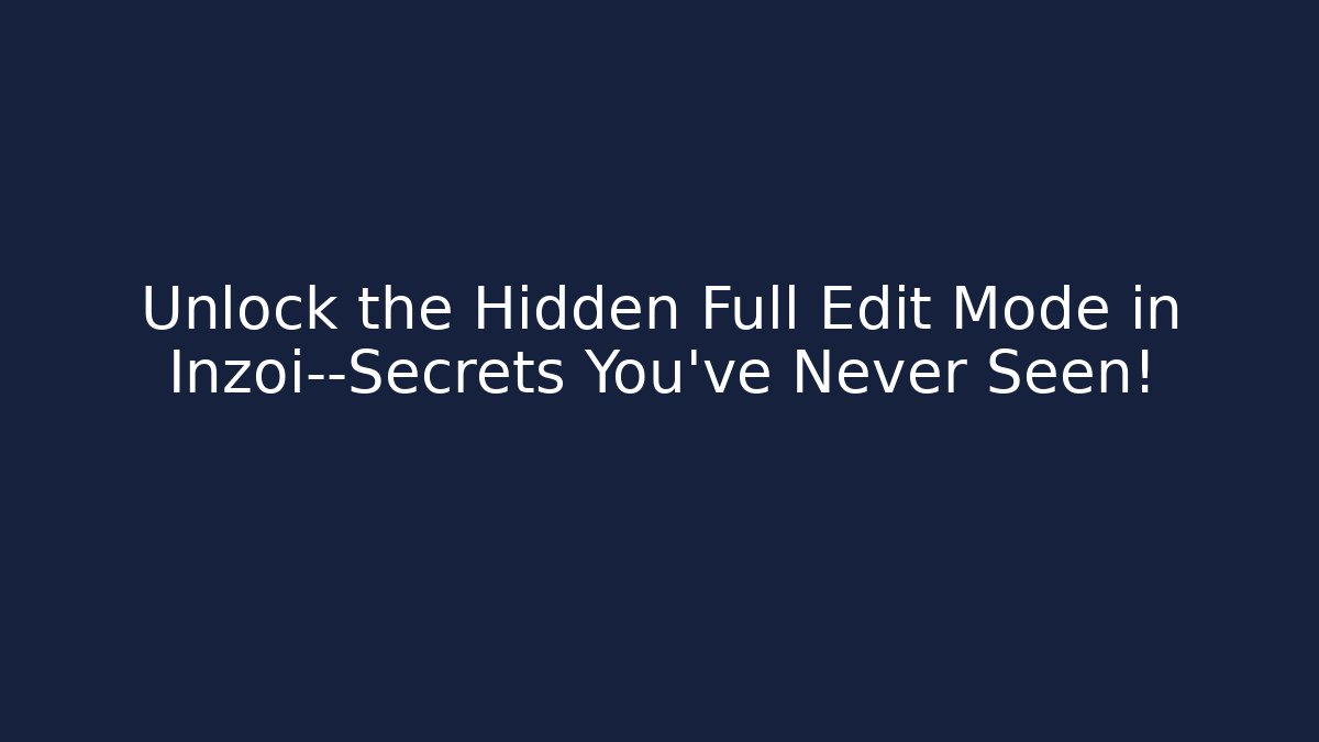 Unlock the Hidden Full Edit Mode in Inzoi—Secrets You’ve Never Seen!
