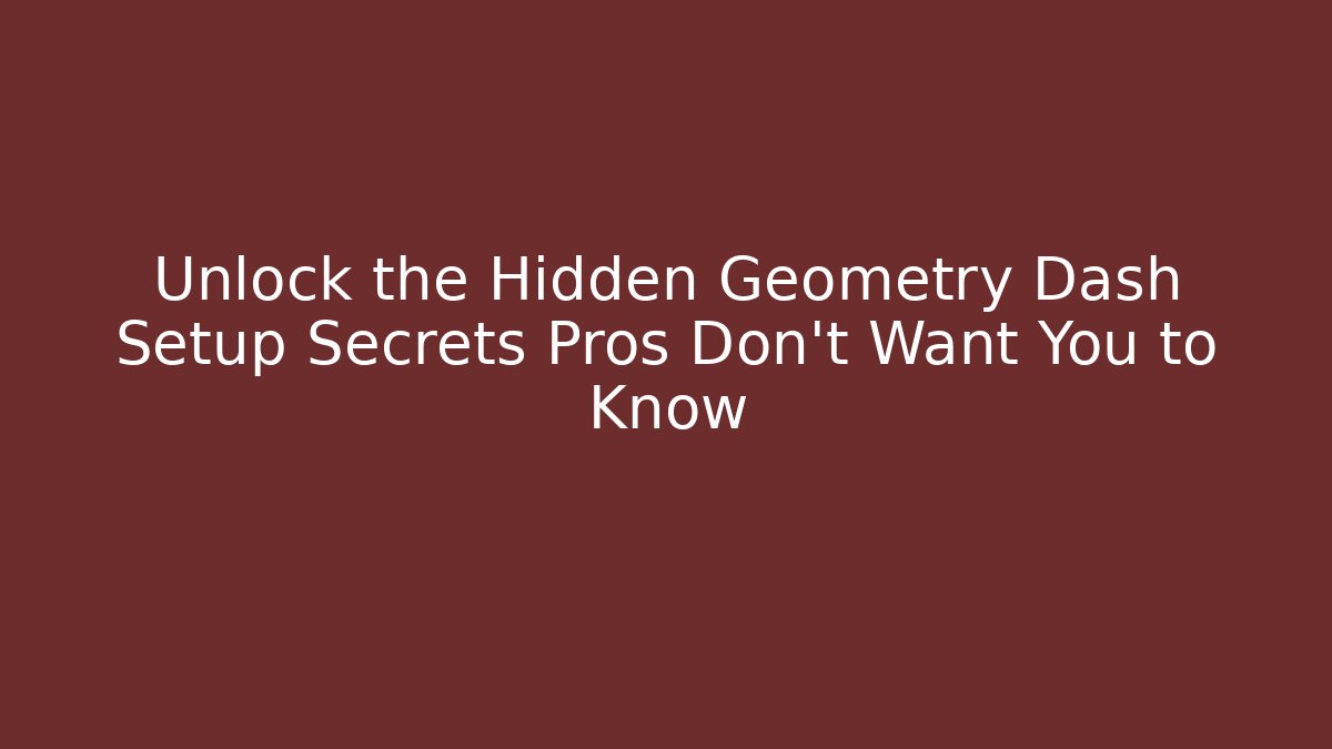 Unlock the Hidden Geometry Dash Setup Secrets Pros Don't Want You to Know