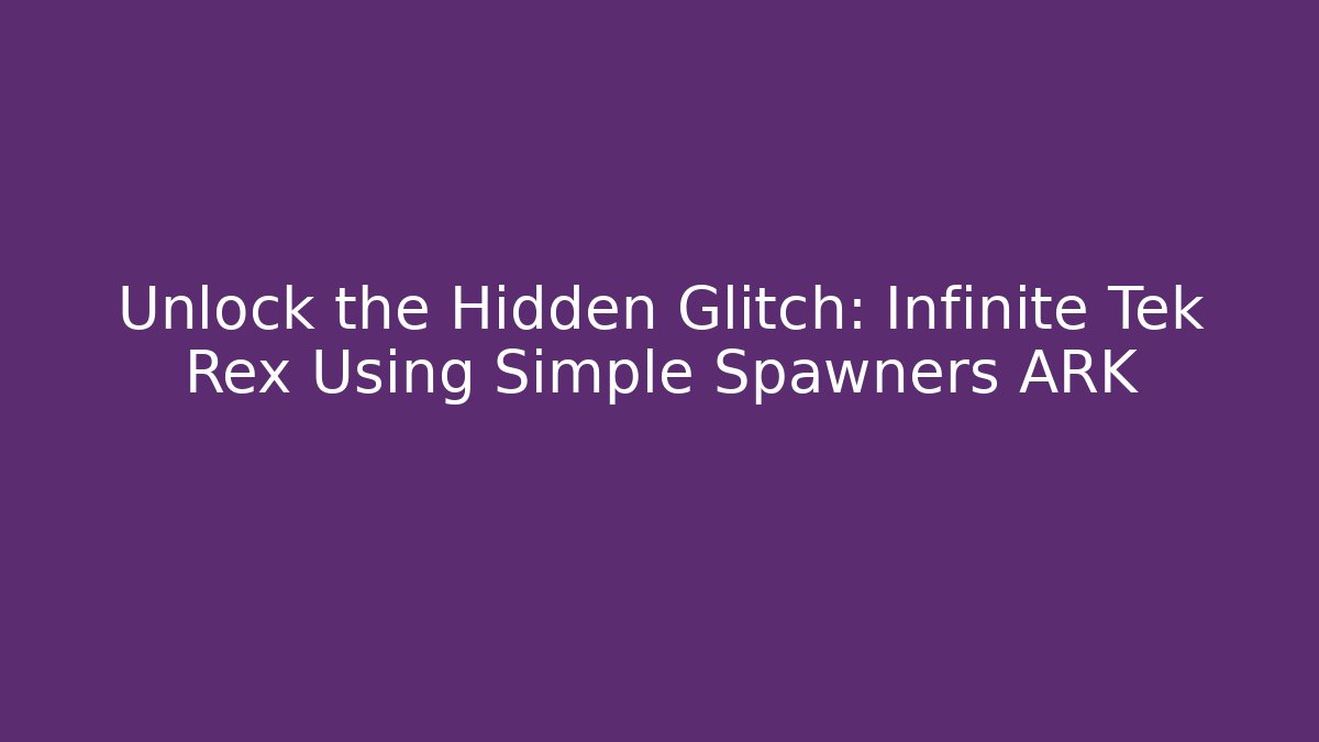 Unlock the Hidden Glitch: Infinite Tek Rex Using Simple Spawners ARK