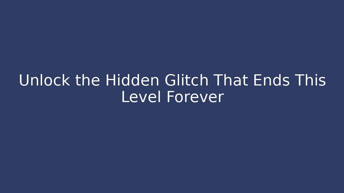 Unlock the Hidden Glitch That Ends This Level Forever