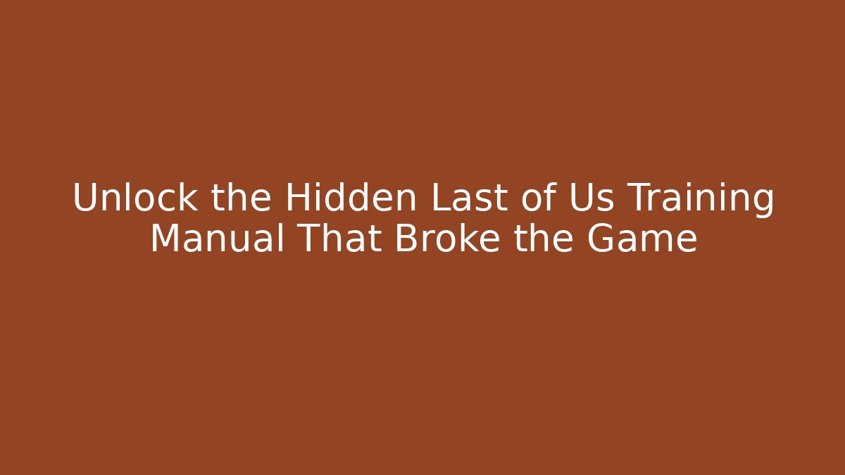 Unlock the Hidden Last of Us Training Manual That Broke the Game