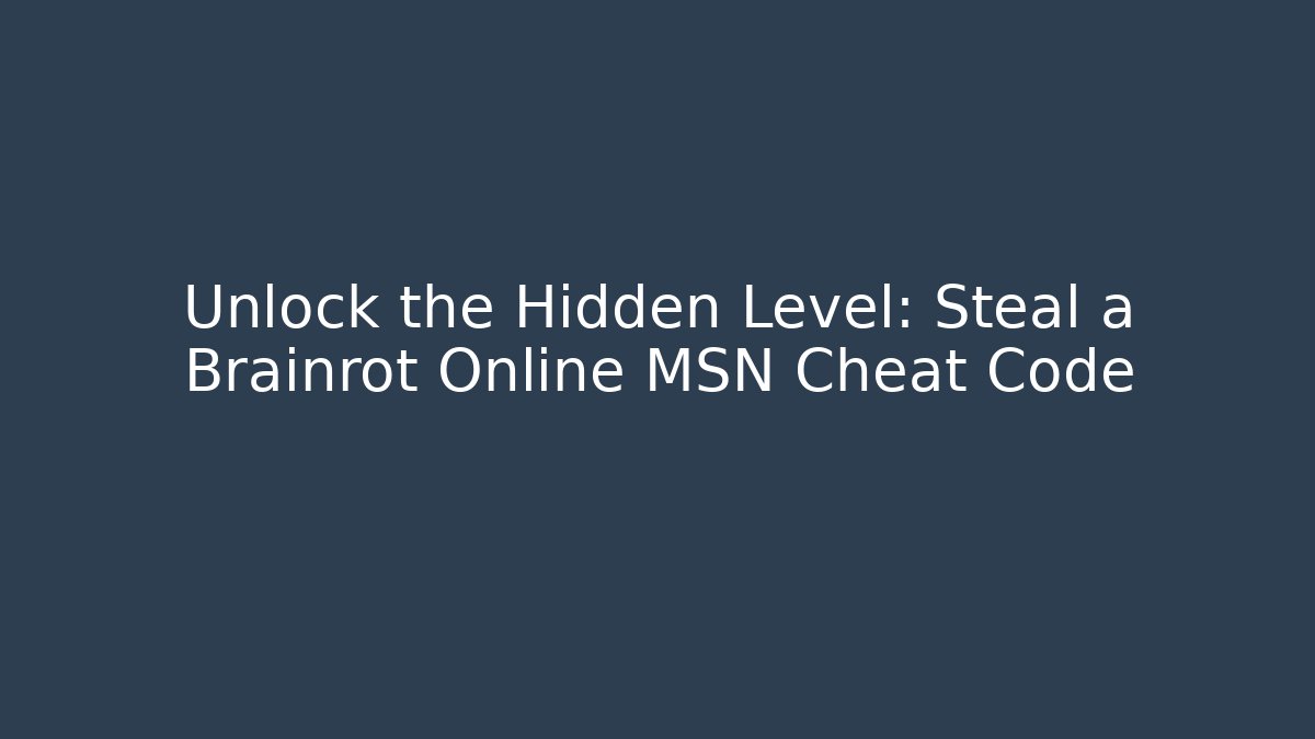 Unlock the Hidden Level: Steal a Brainrot Online MSN Cheat Code