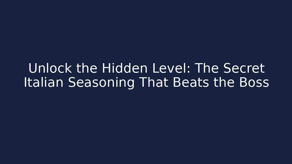 Unlock the Hidden Level: The Secret Italian Seasoning That Beats the Boss