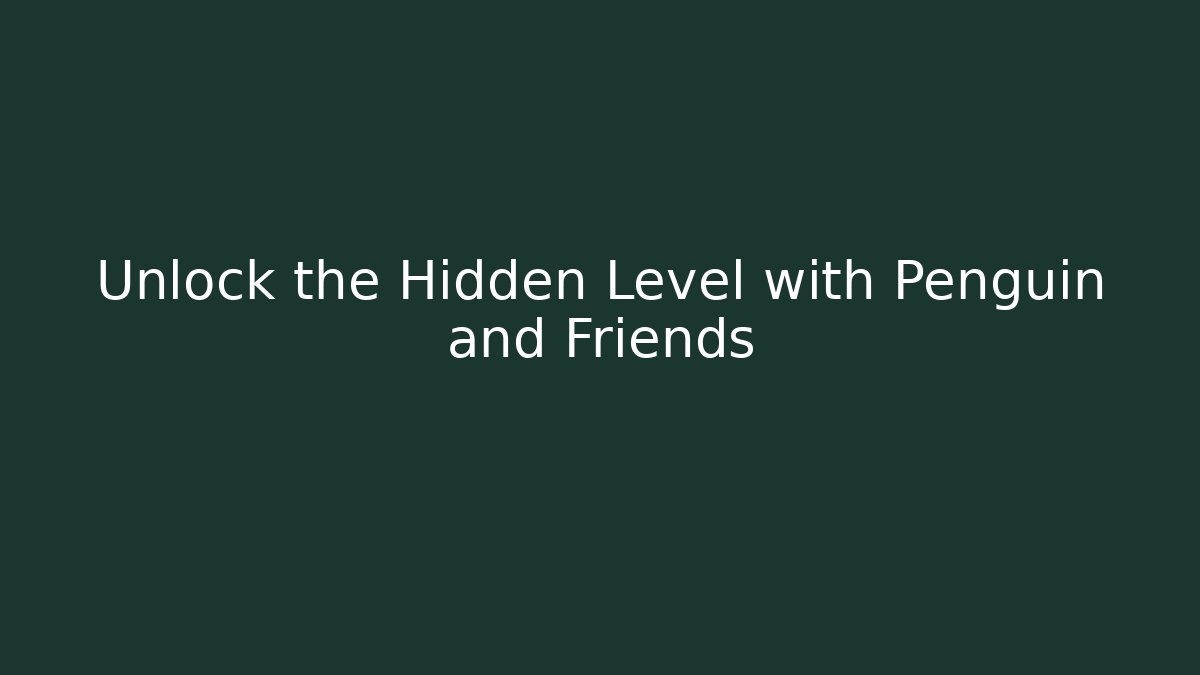 Unlock the Hidden Level with Penguin and Friends