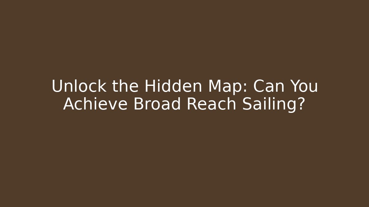 Unlock the Hidden Map: Can You Achieve Broad Reach Sailing?
