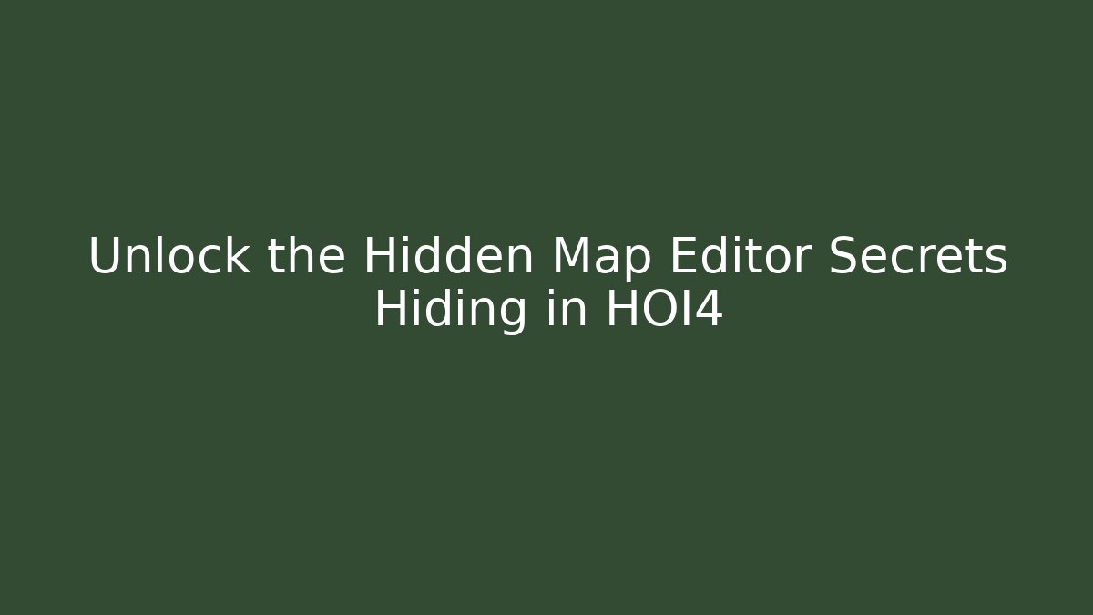 Unlock the Hidden Map Editor Secrets Hiding in HOI4 - Sports History Weekly