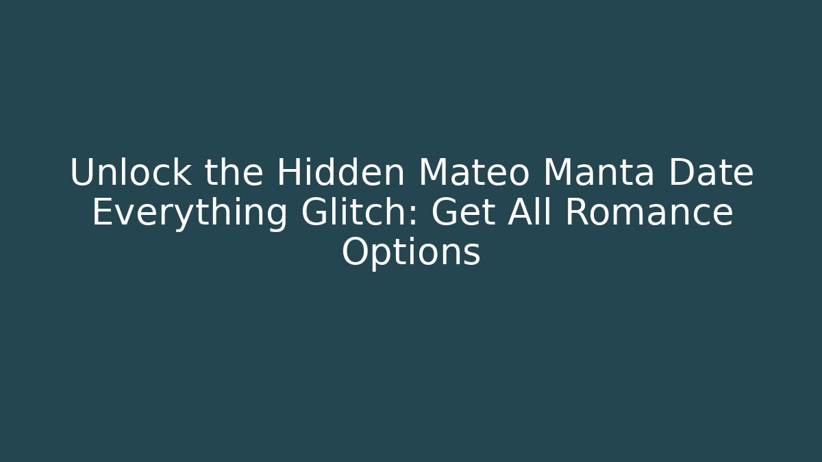 Unlock the Hidden Mateo Manta Date Everything Glitch: Get All Romance Options