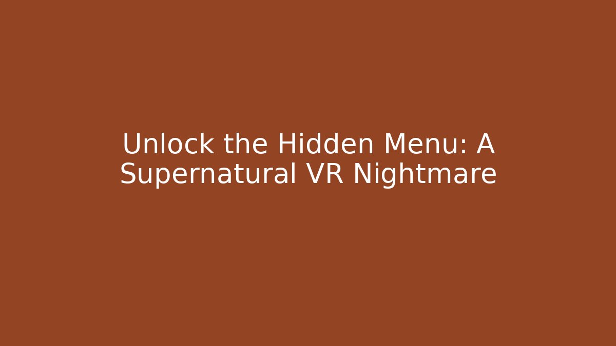 Unlock the Hidden Menu: A Supernatural VR Nightmare