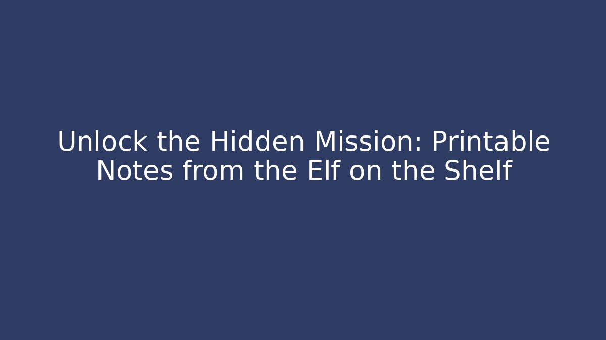 Unlock the Hidden Mission: Printable Notes from the Elf on the Shelf